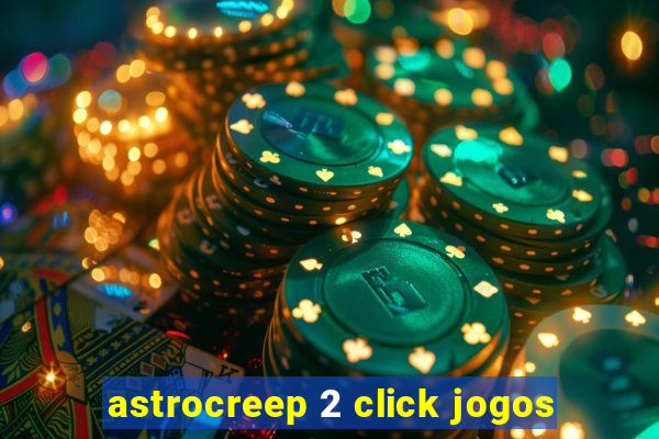 astrocreep 2 click jogos